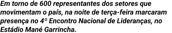 Em torno de 600 representantes dos setores que movimentam o país, na noite de terça-feira marcaram presença no 4º Encontro Nacional de Lideranças, no Estádio Mané Garrincha.