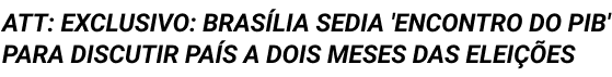 ATT: EXCLUSIVO: BRASÍLIA SEDIA 'ENCONTRO DO PIB' PARA DISCUTIR PAÍS A DOIS MESES DAS ELEIÇÕES